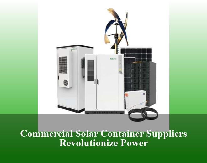 Commercial Solar Container Suppliers Revolutionize Power